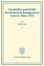 Geschichte und Kritik des deutschen Bankgesetzes vom 14. März 1875.