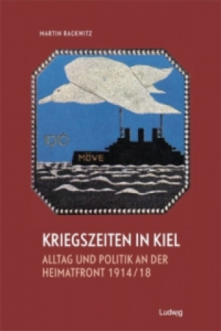 Kriegszeiten in Kiel - Alltag und Politik an der Heimatfront 1914-1918