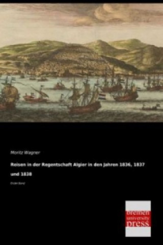 Reisen in der Regentschaft Algier in den Jahren 1836, 1837 und 1838. Bd.1