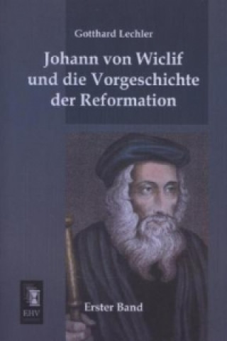 Johann von Wiclif und die Vorgeschichte der Reformation. Bd.1
