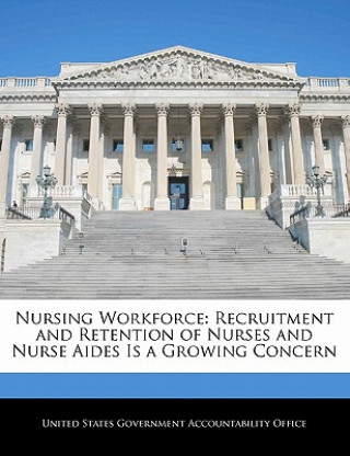 Nursing Workforce: Recruitment and Retention of Nurses and Nurse Aides Is a Growing Concern