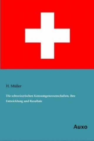 Die schweizerischen Konsumgenossenschaften, ihre Entwicklung und Resultate