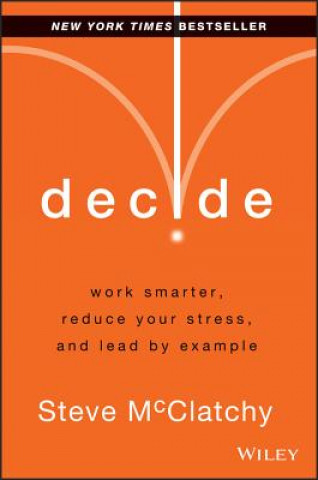 Decide - Work Smarter, Reduce Your Stress, and Lead by Example