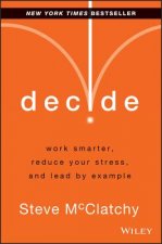 Decide - Work Smarter, Reduce Your Stress, and Lead by Example