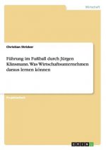 Fuhrung im Fussball durch Jurgen Klinsmann. Was Wirtschaftsunternehmen daraus lernen koennen
