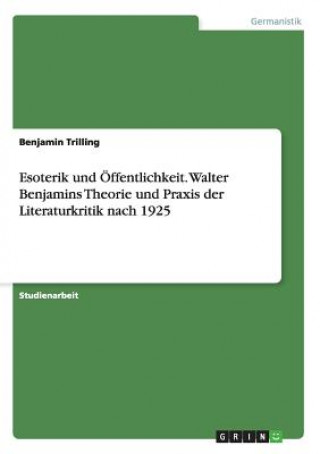 Esoterik und OEffentlichkeit. Walter Benjamins Theorie und Praxis der Literaturkritik nach 1925