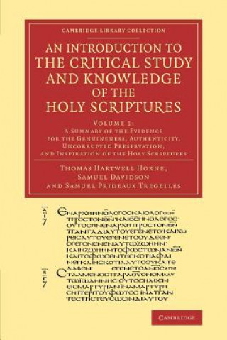 Introduction to the Critical Study and Knowledge of the Holy Scriptures: Volume 1, A Summary of the Evidence for the Genuineness, Authenticity, Uncorr