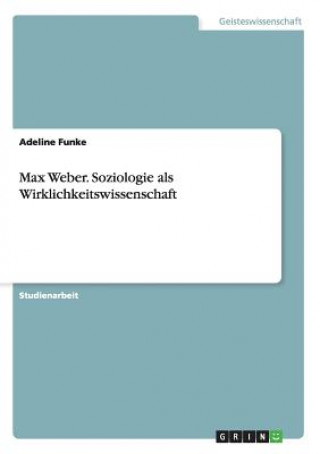 Max Weber. Soziologie als Wirklichkeitswissenschaft