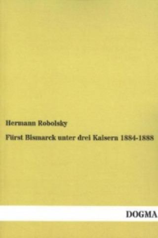 Fürst Bismarck unter drei Kaisern 1884 - 1888