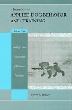 Handbook of Applied Dog Behavior and Training, Vol ume Two:  Etiology and Assessment of Behavior Prob lems
