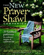 New Prayer Shawl Companion: 35 Knitted Patterns to Embrace Inspire & Celebrate Life