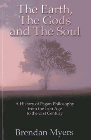 Earth, the Gods and the Soul - a History of Pagan Philosophy