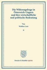 Die Währungsfrage in Österreich-Ungarn und ihre wirtschaftliche und politische Bedeutung.