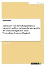 Diskussion von Bewertungsansatzen anhand einer Unternehmensbewertung fur die Finanzierungsrunde eines Technologie-Start-ups (Startup)