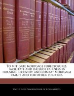 To mitigate mortgage foreclosures, facilitate and include fairness in housing recovery, and combat mortgage fraud, and for other purposes.