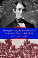 Age of Lincoln and the Art of American Power 1848-1876
