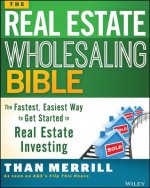 Real Estate Wholesaling Bible - The Fastest, Easiest Way to Get Started in Real Estate Investing