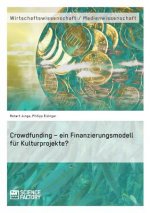 Crowdfunding - ein Finanzierungsmodell fur Kulturprojekte?