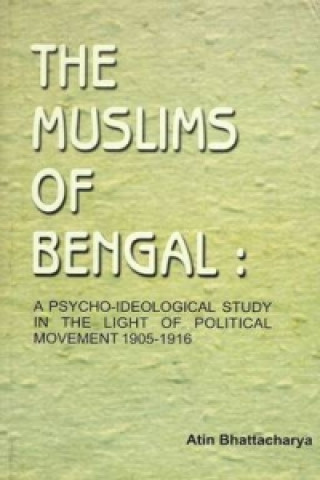 Muslims of Bengal: A Psycho-Ideological Study in the Light of Political Movement 1905 - 1916