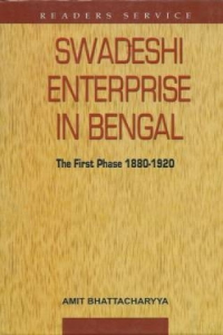 Swadeshi Enterprise in Bengal the First Phase 1880-1920
