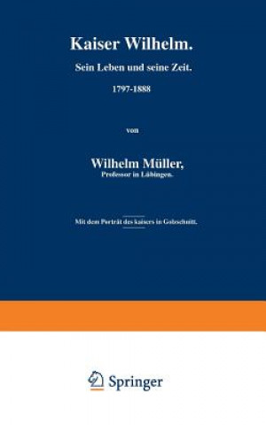 Kaiser Wilhelm. Sein Leben Und Seine Zeit. 1797-1888