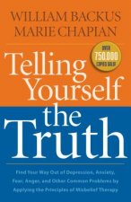 Telling Yourself the Truth - Find Your Way Out of Depression, Anxiety, Fear, Anger, and Other Common Problems by Applying the Principles of Misb