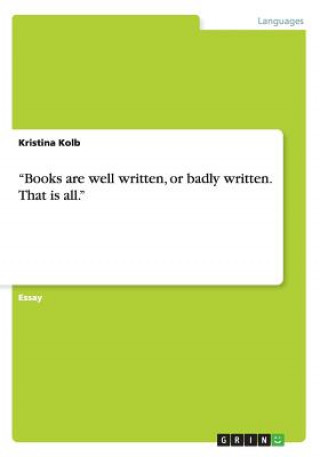 Books are well written, or badly written. That is all.