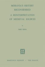 Moravia's History Reconsidered a Reinterpretation of Medieval Sources