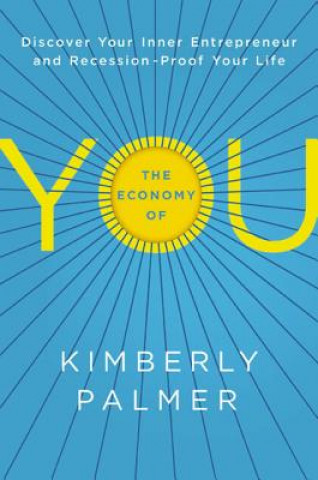 Economy of You: Discover Your Inner Entrepreneur and Recession- Proof Your Life