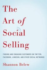 Art of Social Selling: Finding and Engaging Customers on Twitter, Facebook, LinkedIn, and Other Social Networks