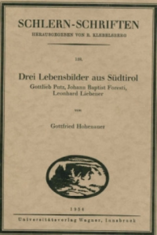 Drei Lebensbilder aus Südtirol. Gottlieb Putz, Johann Baptist Foresti, Leonhard Liebener