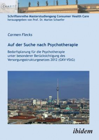 Auf der Suche nach Psychotherapie. Bedarfsplanung f r die Psychotherapie unter besonderer Ber cksichtigung des Versorgungsstrukturgesetzes 2012 (GKV-V