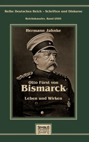 Otto Furst von Bismarck - Leben und Wirken