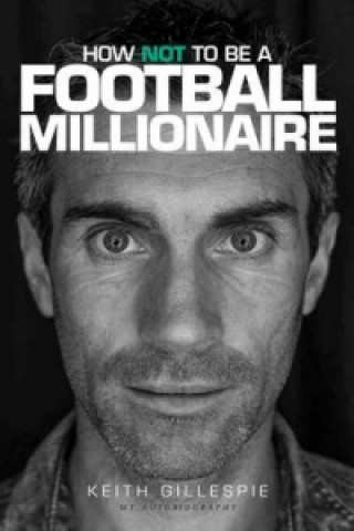 How Not to be a Football Millionaire Keith Gillespie My Auto