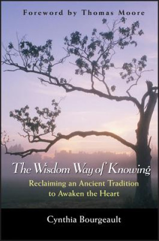 Wisdom Way of Knowing - Reclaiming An Ancient Tradition to Awaken the Heart