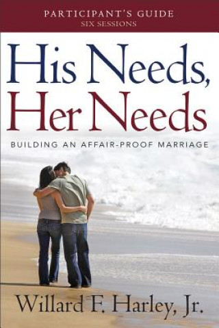 His Needs, Her Needs Participant`s Guide - Building an Affair-Proof Marriage