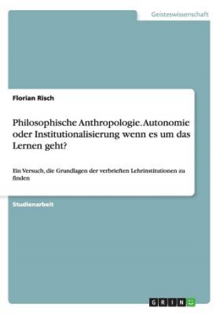 Philosophische Anthropologie. Autonomie oder Institutionalisierung wenn es um das Lernen geht?