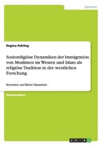 Sozioreligioese Dynamiken der Immigration von Muslimen im Westen und Islam als religioese Tradition in der westlichen Forschung