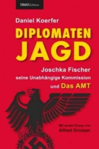 Diplomatenjagd - Joschka Fischer, seine Unabhängige Kommission und Das Amt