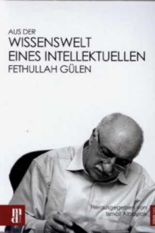 Aus der Wissenswelt eines Intellektuellen - Fethullah Gülen