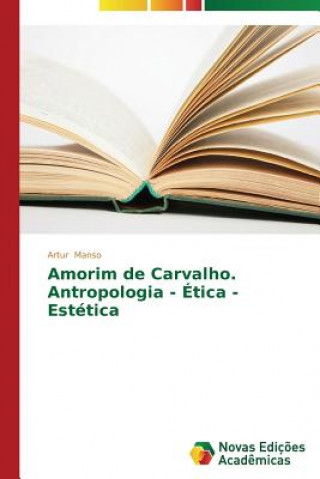 Amorim de Carvalho. Antropologia - Etica - Estetica