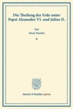 Die Theilung der Erde unter Papst Alexander VI. und Julius II.