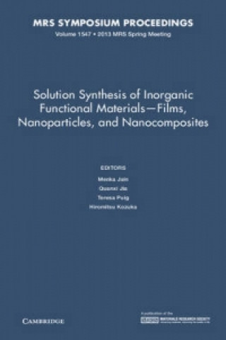 Solution Synthesis of Inorganic Functional Materials - Films, Nanoparticles, and Nanocomposites: Volume 1547