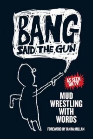 Bang Said the Gun - Mud Wrestling with Words