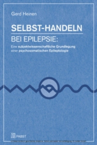 Selbst-Handeln bei Epilepsie: Eine subjektwissenschaftliche Grundlegung einer psychosomatischen Epileptologie