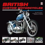 British Custom Motorcycles: the Brit Chop - Choppers, Cruisers Bobbers & Trikes