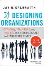 Designing Organizations - Strategy, Structure, and  Process at the Business Unit and Enterprise Levels, Third Edition