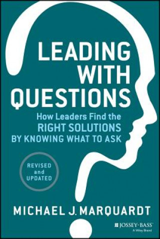 Leading with Questions - How Leaders Find the Right Solutions by Knowing What to Ask, Revised and Updated