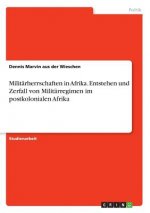 Militärherrschaften in Afrika. Entstehen und Zerfall von Militärregimen im postkolonialen Afrika