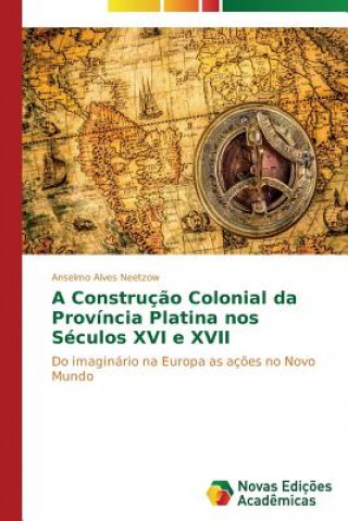 Construcao Colonial da Provincia Platina nos Seculos XVI e XVII